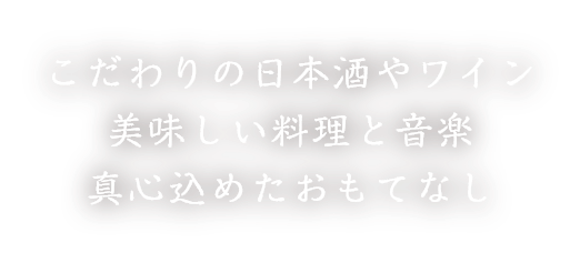 こだわりの日本酒やワイン 美味しい料理と音楽  真心込めたおもてなし