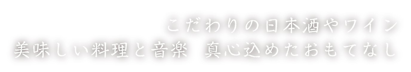 こだわりの日本酒やワイン 美味しい料理と音楽  真心込めたおもてなし